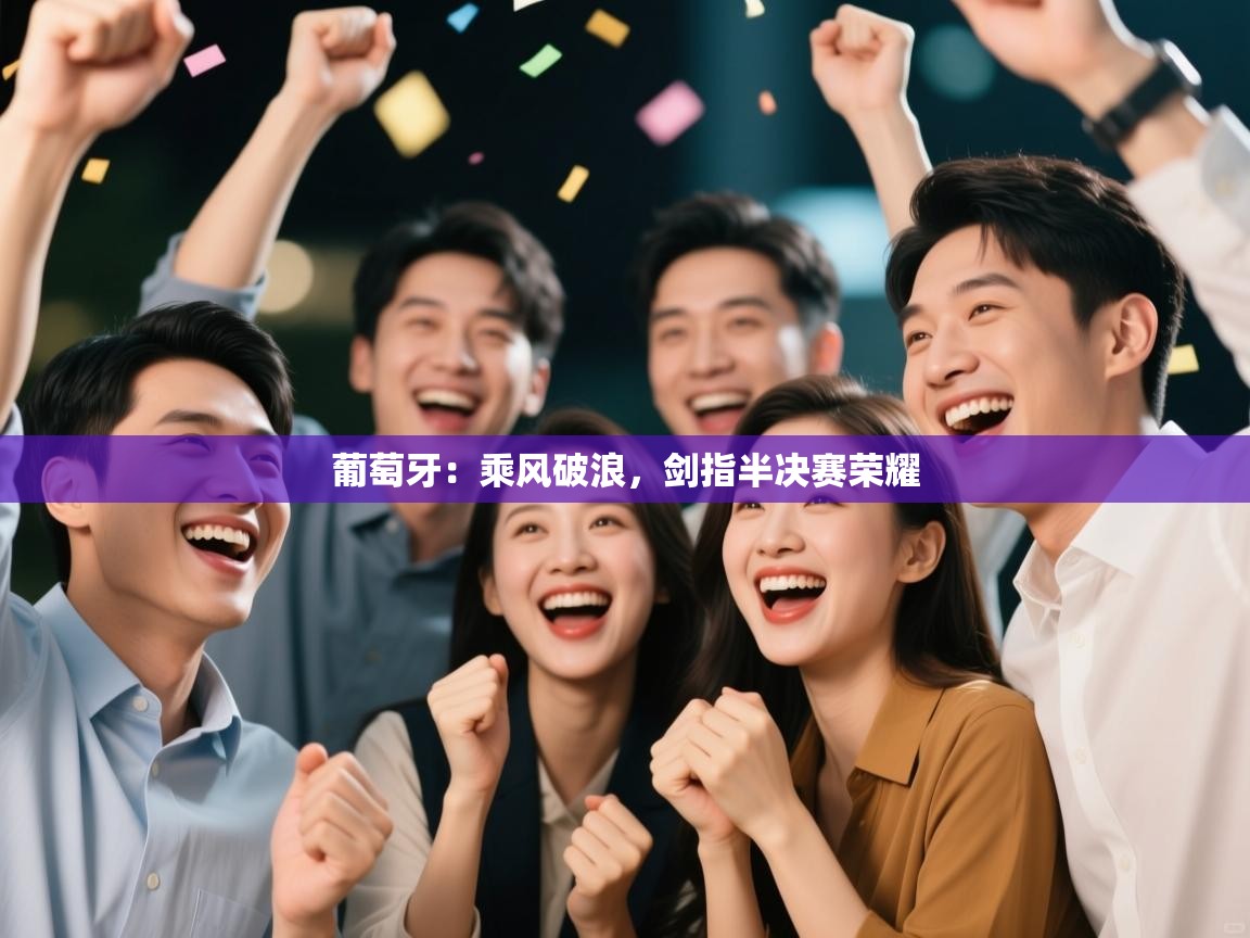 葡萄牙：乘风破浪，剑指半决赛荣耀  第1张