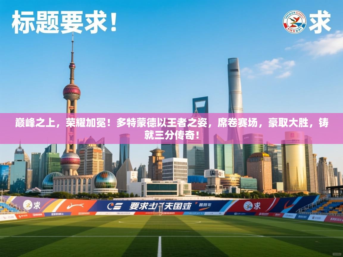 巅峰之上，荣耀加冕！多特蒙德以王者之姿，席卷赛场，豪取大胜，铸就三分传奇！  第1张